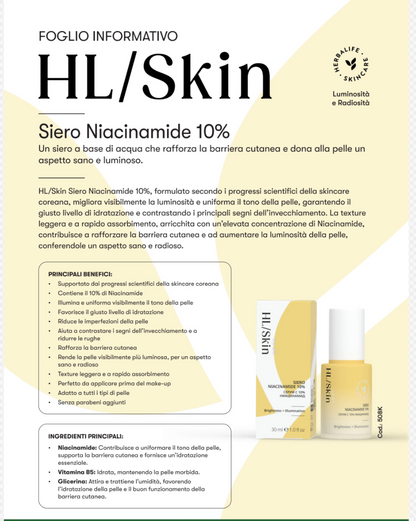 Siero Niacinamide 10%
Un siero a base di acqua che rafforza la barriera cutanea e dona alla pelle un
aspetto sano e luminoso.
HL/Skin Siero Niacinamide 10%, formulato secondo i progressi scientifici della skincare
coreana, migliora visibilmente la luminosità e uniforma il tono della pelle, garantendo il
giusto livello di idratazione e contrastando i principali segni dell’invecchiamento. La texture
leggera e a rapido assorbimento, arricchita con un’elevata concentrazione di Niacinamide,
contribuisce a raffor